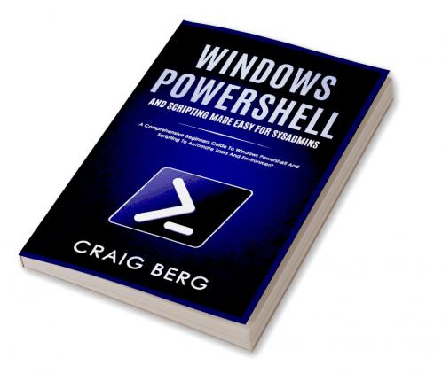 Windows Powershell and Scripting Made Easy For Sysadmins