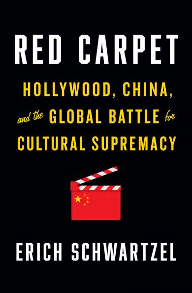 Red Carpet: Hollywood China and the Global Battle for Cultural Supremacy