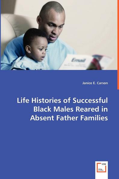 Life Histories of Successful Black Males Reared in Absent Father Families