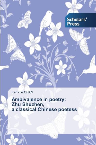 Ambivalence in Poetry: Zhu Shuzhen a Classical Chinese Poetess