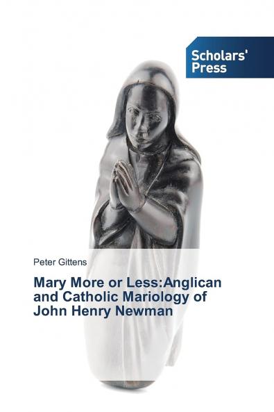 Mary More or Less: Anglican and Catholic Mariology of John Henry Newman