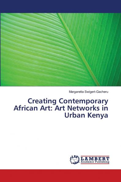 Creating Contemporary African Art: Art Networks in Urban Kenya