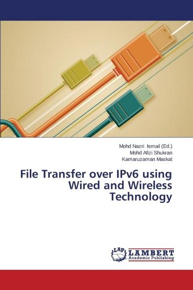 File Transfer over IPv6 using Wired and Wireless Technology