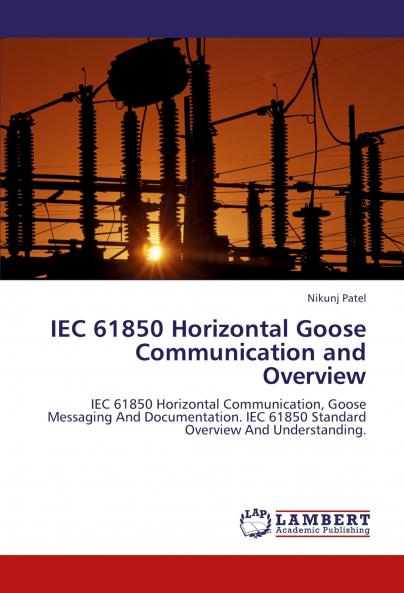 IEC 61850 Horizontal Goose Communication and Overview: IEC 61850 Horizontal Communication Goose Messaging And Documentation. IEC 61850 Standard Overview And Understanding.