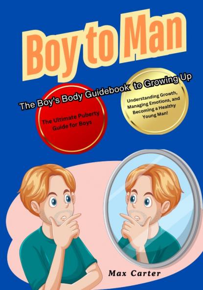 Boy to Man The Boy's Body Guidebook to Growing Up