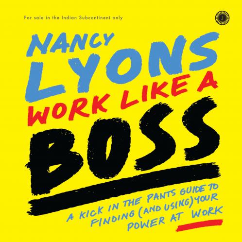 Work Like A Boss: A Kick-in-the-Pants Guide to Finding (and Using) Your Power at Work
