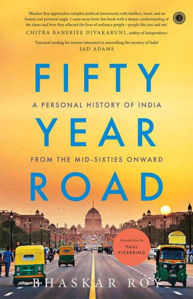 Fifty Year Road: A Personal History of India from the Mid-sixties Onward