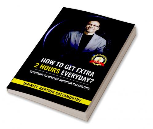 How to get Extra 2 Hours every day?: Blueprint to Develop Superior Capabilities