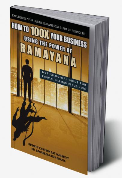 How to 100X Your Business Using the Power of Ramayana: Mythological Guide for Ethical Dilemmas in Business