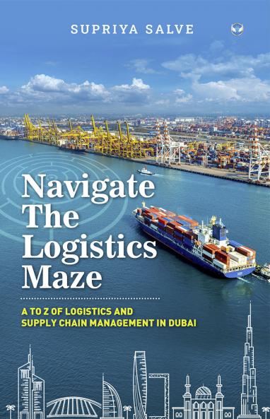 Navigate the Logistics Maze: A to Z of Logistics and Supply Chain Management in Dubai