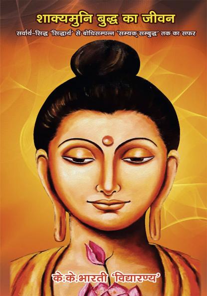 शाक्यमुनि बुद्ध का जीवन सर्वार्थ - सिद्ध ' सिद्धार्थ से बोधिसम्पन्न ' सम्यक सम्बुद्ध ' तक का सफर