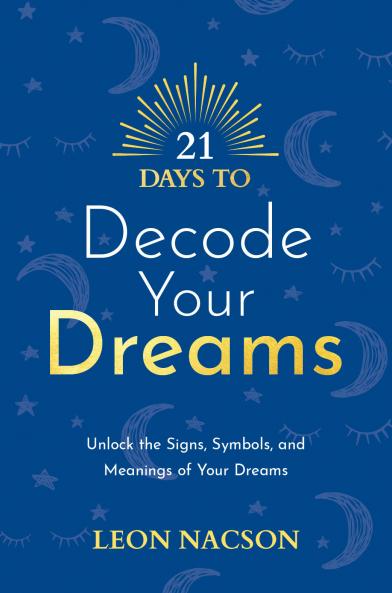 21 Days to Decode Your Dreams: Unlock the Signs Symbols and Meanings of Your Dreams