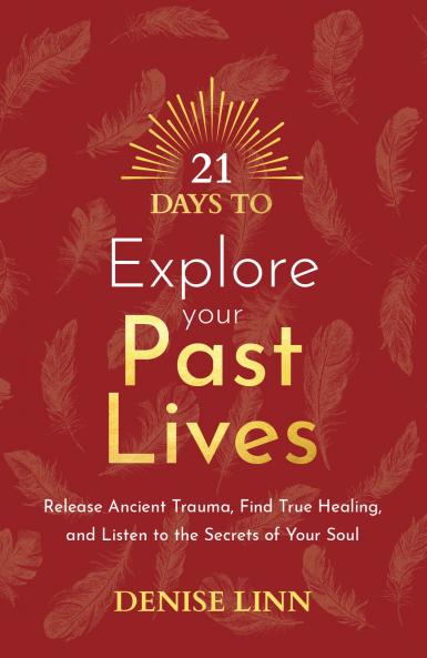 21 Days to Explore Your Past Lives: Release Ancient Trauma Find True Healing and Listen to the Secrets of Your Soul