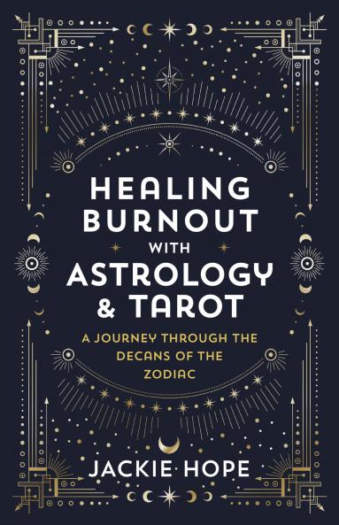 Healing Burnout with Astrology & Tarot: A Journey through the Decans of the Zodiac