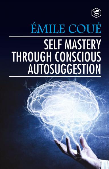 Self Mastery Through Conscious Autosuggestion