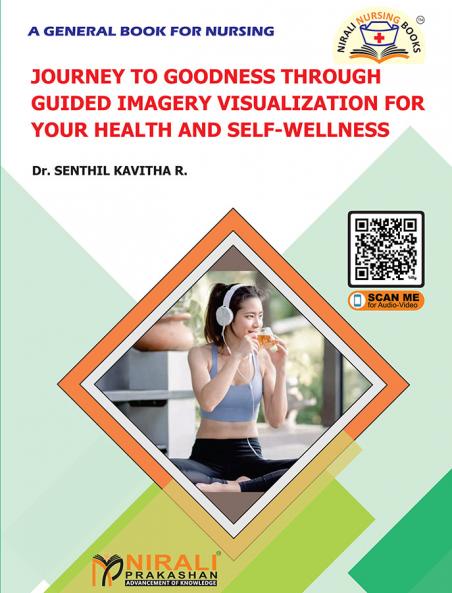 JOURNEY TO GOODNESS THROUGH GUIDED IMAGERY VISUALIZATION FOR YOUR HEALTH AND SELF-WELLNESS (A General book for Nursing)