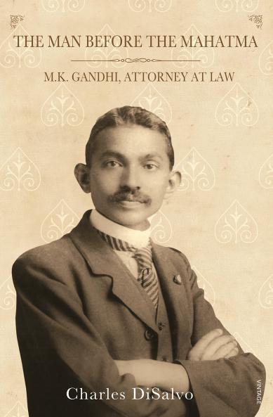 The Man Before the Mahatma: M.K. Gandhi Attorney at Law Charles DiSalvo