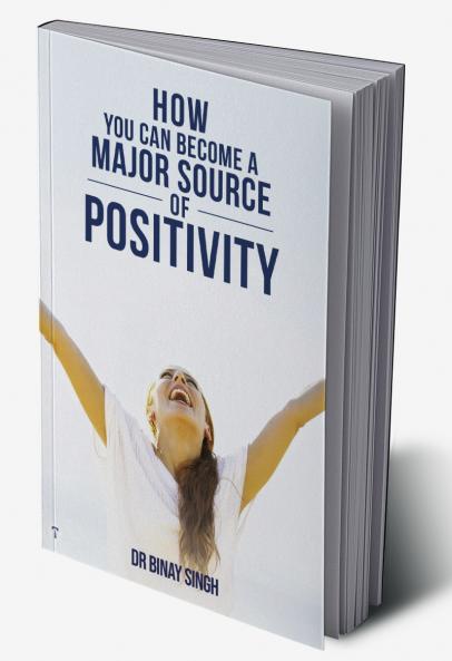HOW YOU CAN BECOME A MAJOR SOURCE OF POSITIVITY