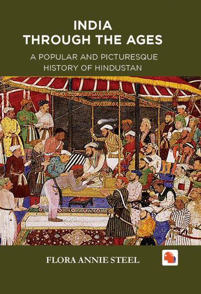 INDIA THROUGH THE AGES - A POPULAR AND PICTURESQUE HISTORY OF HINDUSTAN