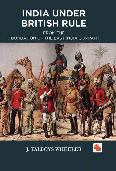 INDIA UNDER BRITISH RULE - FROM THEFOUNDATION OF THE EAST INDIA COMPANY