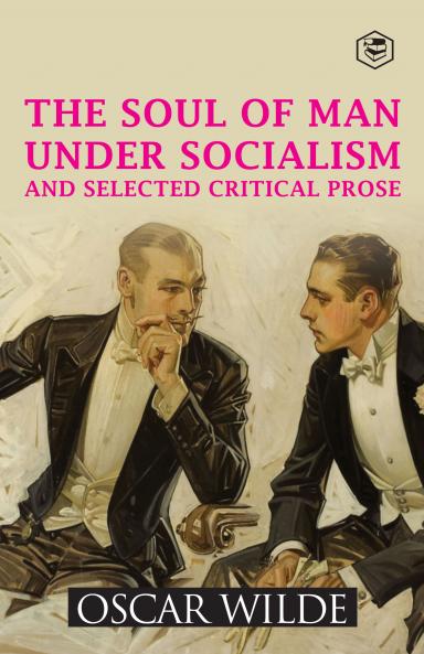 The Soul of Man Under Socialism and Selected Critical Prose