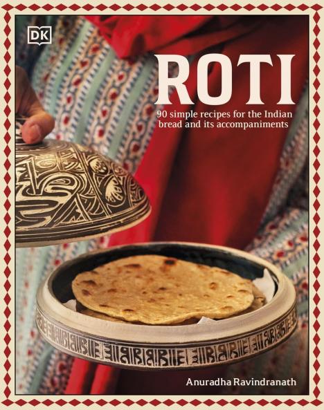 Roti: 90 Simple Recipes for the Indian Bread and Its Accompaniments