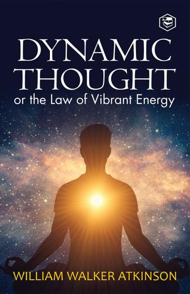 Dynamic Thought: Or The Law of Vibrant Energy