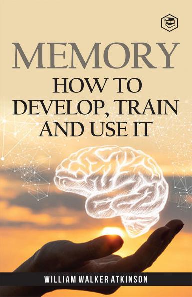 Memory: How To Develop Train And Use It