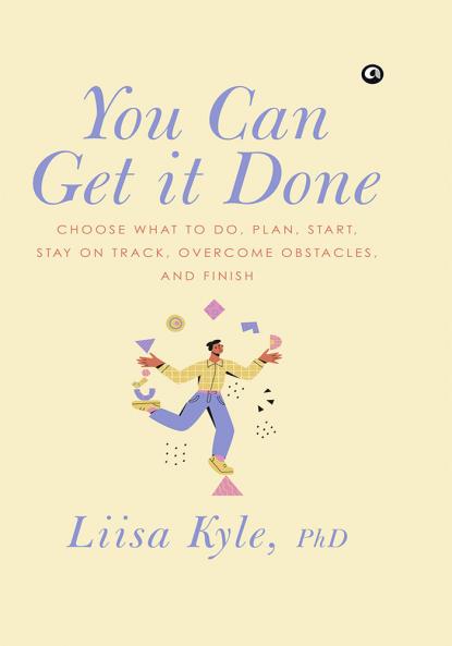You Can Get It Done : Choose What to Do Plan Start Stay on Track Overcome Obstacles and Finish