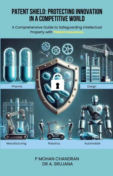Patent Shield: Protecting Innovation in a Competitive WorldA Comprehensive Guide to Safeguarding Intellectual Property with Patent Insurance