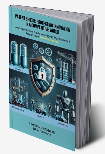 Patent Shield: Protecting Innovation in a Competitive WorldA Comprehensive Guide to Safeguarding Intellectual Property with Patent Insurance