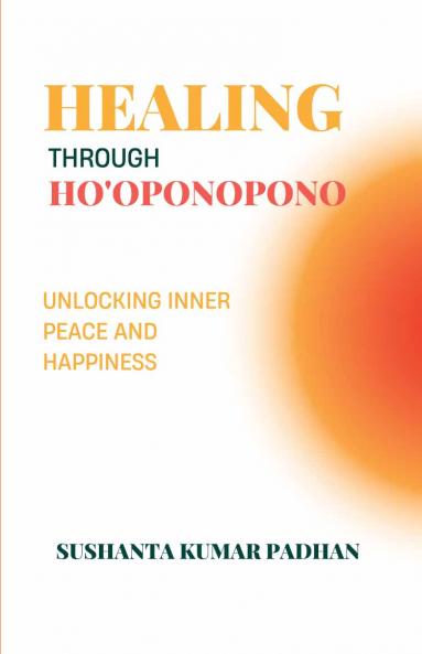 Healing Through Ho'oponopono: Unlocking Inner Peace and Happiness