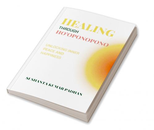 Healing Through Ho'oponopono: Unlocking Inner Peace and Happiness