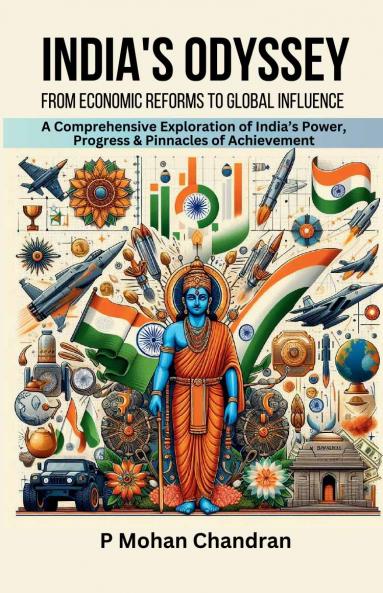 INDIA'S ODYSSEY: FROM ECONOMIC REFORMS TO GLOBAL INFLUENCE: A Comprehensive Exploration of India’s Power Progress & Pinnacles of Achievement