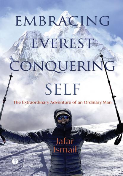 EMBRACING EVEREST CONQUERING SELF: The Extraordinary Adventure of an Ordinary Man