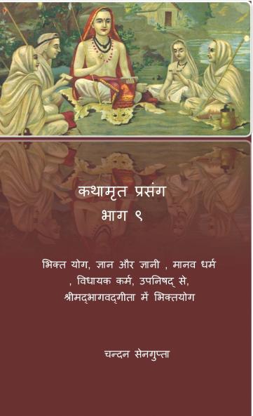 कथामृत प्रसंग भाग ९ (भक्ति योग ज्ञान और ज्ञानी  मानव धर्म  विधायक कर्म उपनिषद् से श्रीमद्भागवद्गीता में भक्तियोग)