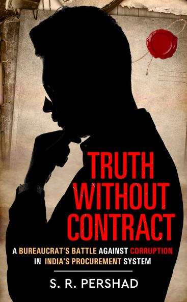 Truth Without Contract - A Bureaucrat’s Battle Against Corruption in India’s Procurement System