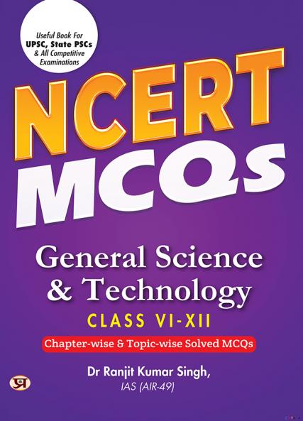 NCERT MCQs General Science & Technology Class 6 To 12 Useful Book For UPSC State PSCs & All Competitive Exam Chapter-wise and Topic-wise Solved Paper 2025
