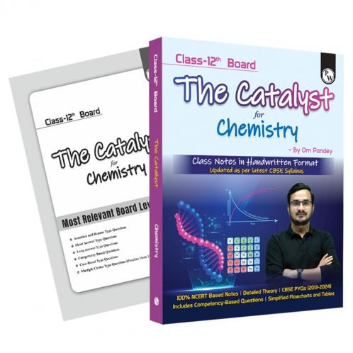 Class 12 Board The Catalyst For Chemistry with Most Relevant Practice Questions Booklet By Om Pandey | Handwritten Notes | Detailed Theory Competency Based Questions PYQs