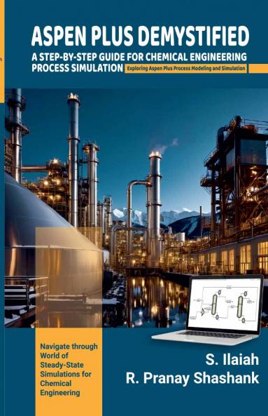 SPEN PLUS DEMYSTIFIED: A STEP-BY-STEP GUIDE FOR CHEMICAL ENGINEERING PROCESS SIMULATION Exploring Aspen Plus Process Modeling and Simulation.