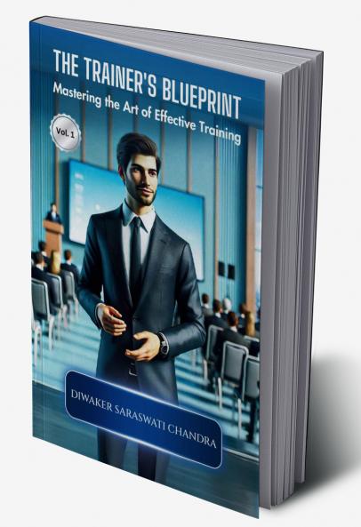 THE TRAINER'S BLUE PRINT: Mastering the Art of Effective Training [Vol. 1]