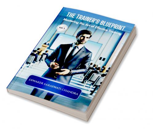 THE TRAINER'S BLUE PRINT: Mastering the Art of Effective Training [Vol. 1]