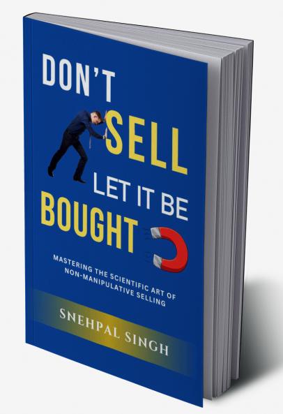 Don't Sell Let It Be Bought: Mastering the Scientific Art of Non-Manipulative Selling