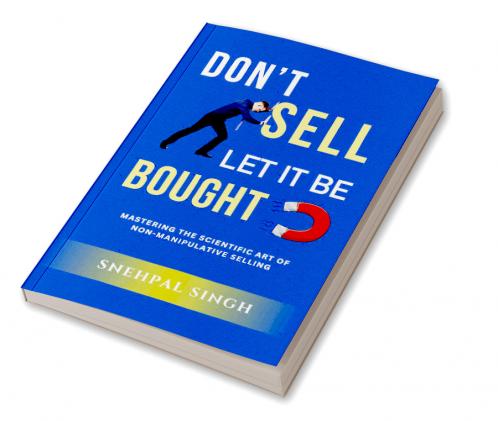 Don't Sell Let It Be Bought: Mastering the Scientific Art of Non-Manipulative Selling