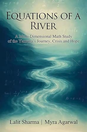 Equations of a River (A Multi-Dimensional Math Study of the Yamuna’s Journey Crisis and Hope)