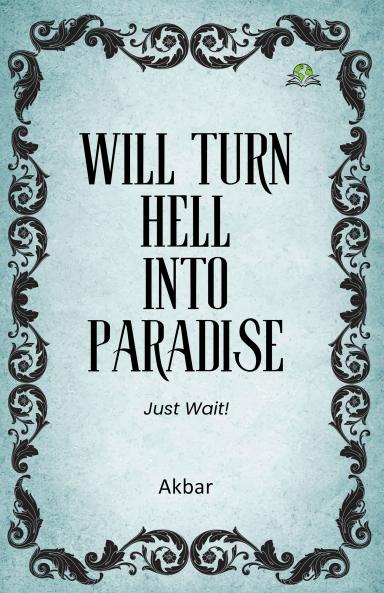 Will Turn Hell into Paradise Just Wait!