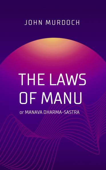 THE LAWS OF MANU or MANAVA DHARMA-SASTRA
