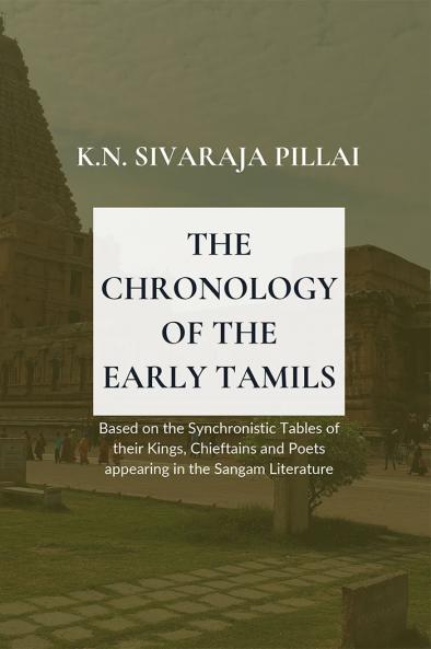 THE CHRONOLOGY OF THE EARLY TAMILS Based on the Synchronistic Tables of their Kings Chieftainsand Poets appearing in the Sangam Literature