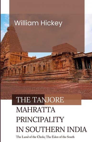 The TANJORE MAHRATTA PRINCIPALITY in Southern India The Land of the Chola; The Eden of the South