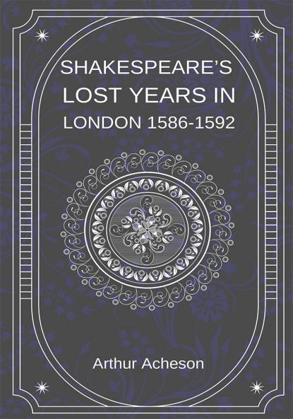 SHAKESPEARE’S LOST YEARS IN LONDON 1586-1592